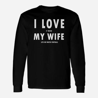 I Love It When My Wife Lets Me Watch Football T-shirt Long Sleeve T-Shirt - Seseable