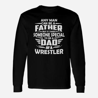Any Man Can Be A Father But It Takes Some Special To Be A Dad Of A Wrestler Long Sleeve T-Shirt - Seseable