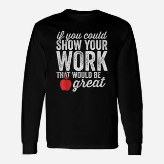 Math Teacher If You Could Just Show Your Work Long Sleeve T-Shirt - Seseable