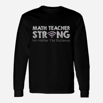 Math Teacher Strong No Matter The Distance Math Teacher Long Sleeve T-Shirt - Seseable