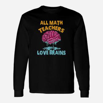 All Math Teachers Love Brains Halloween Mathematics Long Sleeve T-Shirt - Seseable