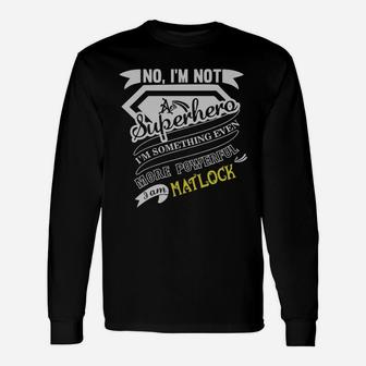 Matlock I'm Not Superhero More Powerful I Am Matlock Name Shirt Long Sleeve T-Shirt - Seseable