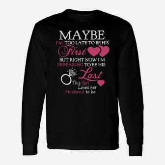 Maybe I’m Too Late To Be His First But Right Now I’m Preparing To Be Long Sleeve T-Shirt - Seseable