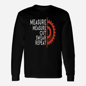 Measure Measure Cut Swear Repeat Shirt Woodworking Long Sleeve T-Shirt - Seseable