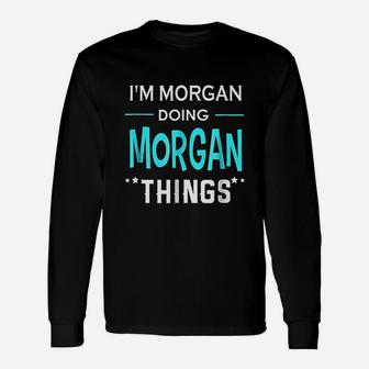 I Am Morgan Doing Morgan Things First Name Long Sleeve T-Shirt - Seseable