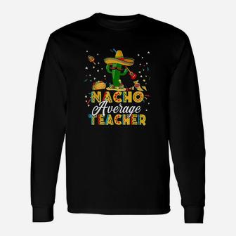 Nacho Average Teacher Cinco De Mayo Cactus Teacher Long Sleeve T-Shirt - Seseable