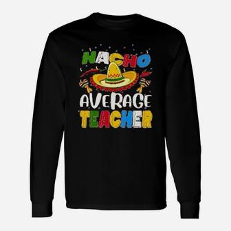 Nacho Average Teacher Long Sleeve T-Shirt - Seseable