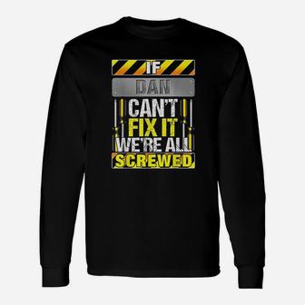 Name Quote If Dan Can Not Fix It We Are All Screwed Long Sleeve T-Shirt - Seseable