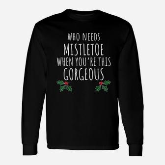 Who Needs Mistletoe When You Are This Gorgeous Long Sleeve T-Shirt - Seseable