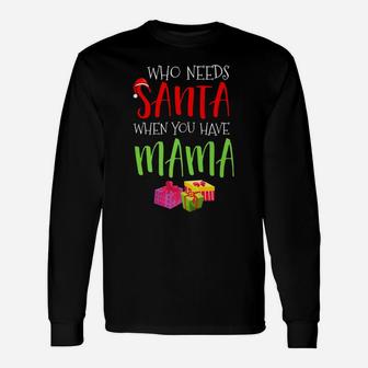 Who Needs Santa When You Have Mama Christmas Long Sleeve T-Shirt - Seseable