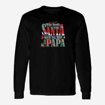 Who Needs Santa When You Have Papa Christmas (2) Long Sleeve T-Shirt - Seseable