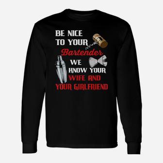 Be Nice To Your Bartender We Know Your Wife And Girlfriend Long Sleeve T-Shirt - Seseable