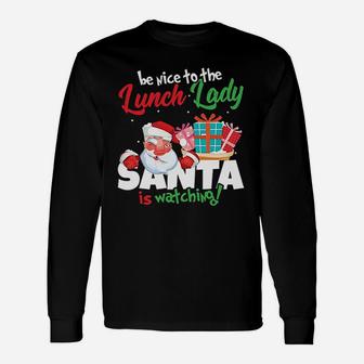 Be Nice To The Lunch Lady Santa Is Watching Christmas Long Sleeve T-Shirt - Seseable