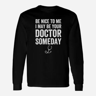 Be Nice To Me I May Be Your Doctor Someday Long Sleeve T-Shirt - Seseable