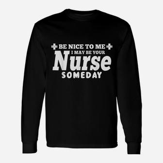 Be Nice To Me I May Be Your Nurse Someday Long Sleeve T-Shirt - Seseable