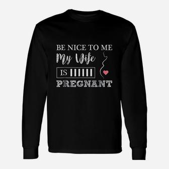 Be Nice To Me My Wife Is Soon To Be Dad Long Sleeve T-Shirt - Seseable