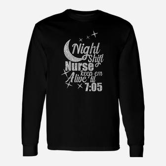 Night Shift Nurse Keep em Alive til 705 Nurse Long Sleeve T-Shirt - Seseable