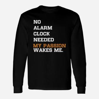No Alarm Clock Needed My Passion Wakes Me Long Sleeve T-Shirt - Seseable