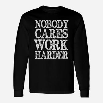 Nobody Cares Work Harder Motivational Quote Long Sleeve T-Shirt - Seseable