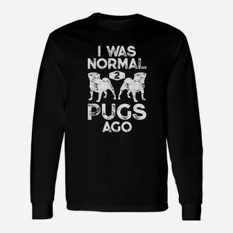I Was Normal 2 Pugs Ago Dog Lover Long Sleeve T-Shirt - Seseable