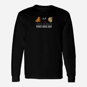 I Was Normal Three Dogs Ago Long Sleeve T-Shirt - Seseable