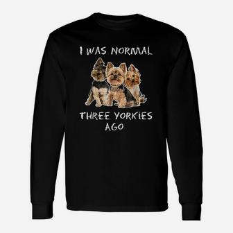 I Was Normal Three Yorkies Ago Dog Long Sleeve T-Shirt - Seseable