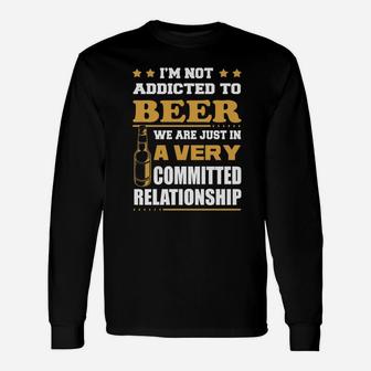 Im Not Addicted To Beer We Are Just In A Very Committed Relationship T-shirts Long Sleeve T-Shirt - Seseable