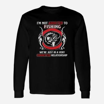 Not Addicted To Fishing Just Committed Relationship T-shirt Long Sleeve T-Shirt - Seseable