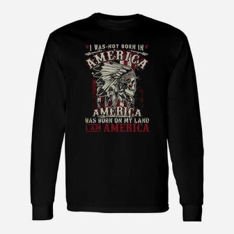 I Was Not Born In America Long Sleeve T-Shirt - Seseable