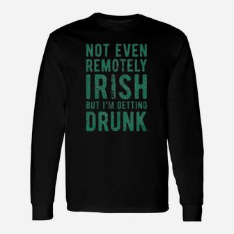 Not Even Remotely Irish But Im Drunk St Saint Patricks Day Long Sleeve T-Shirt - Seseable