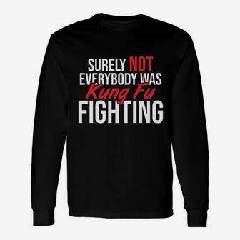 Not Everybody Was Surely Not Everyone Was Kung Fu Fighting Long Sleeve T-Shirt - Seseable