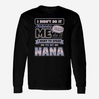 I Did Not Do It Nobody Saw Me Do It I Want To Speak To My Nana Long Sleeve T-Shirt - Seseable