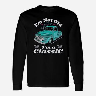 I Am Not Old I Am A Classic Vintage Antique Car Truck Long Sleeve T-Shirt - Seseable