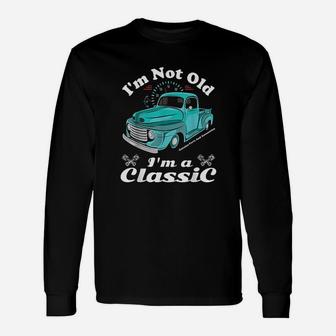 I Am Not Old I Am A Classic Vintage Car Truck Birthday Long Sleeve T-Shirt - Seseable