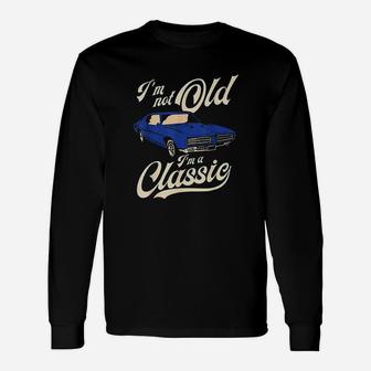 I Am Not Old I Am A Classic Vintage Muscle Car Birthday Long Sleeve T-Shirt - Seseable