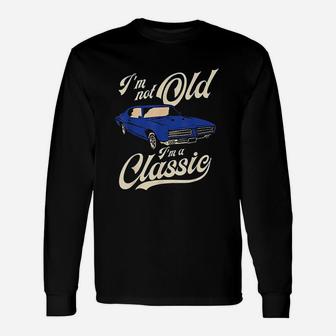Im Not Old Im A Classic Vintage Muscle Car Long Sleeve T-Shirt - Seseable