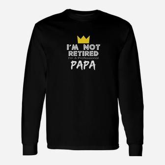 Im Not Retired Im A Professional Papa Father Day Long Sleeve T-Shirt - Seseable