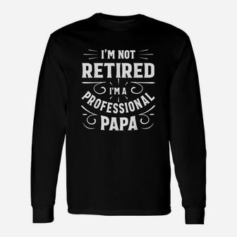 Im Not Retired Im A Professional Papa Fathers Day Long Sleeve T-Shirt - Seseable
