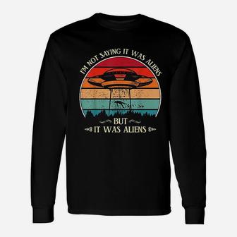 I Am Not Saying It Was Aliens But It Was Aliens Long Sleeve T-Shirt - Seseable