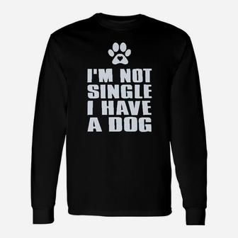 I Am Not Single I Have A Dog For Dog Lovers Long Sleeve T-Shirt - Seseable