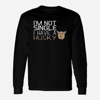 I Am Not Single I Have A Husky Dog Long Sleeve T-Shirt - Seseable