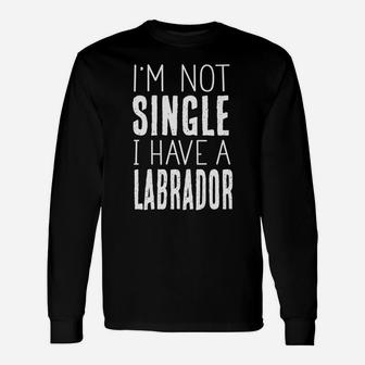 Im Not Single I Have A Labrador Dog Breed Pet Lover Long Sleeve T-Shirt - Seseable