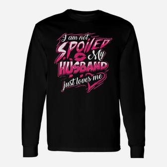 I Am Not Spoiled My Husband Just Loves Me Wife Long Sleeve T-Shirt - Seseable