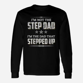 I Am Not The Step Dad I Am The Dad That Stepped Up Long Sleeve T-Shirt - Seseable