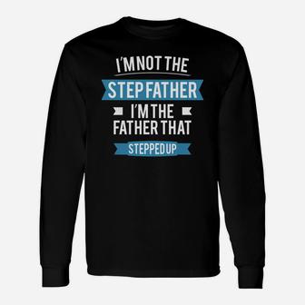 Im Not The Step Father. Im The Father That Stepped Up. Long Sleeve T-Shirt - Seseable