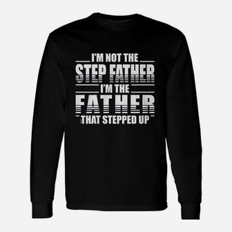 I Am Not The Step Father I Am The Father That Stepped Up Long Sleeve T-Shirt - Seseable