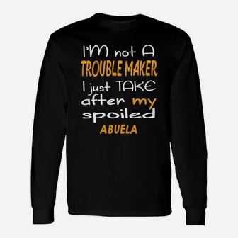 I Am Not A Trouble Maker I Just Take After My Spoiled Abuela Women Saying Long Sleeve T-Shirt - Seseable