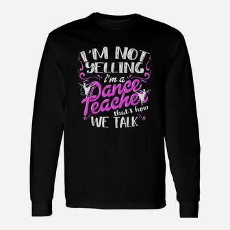 Im Not Yelling I Am A Dance Teacher Long Sleeve T-Shirt - Seseable