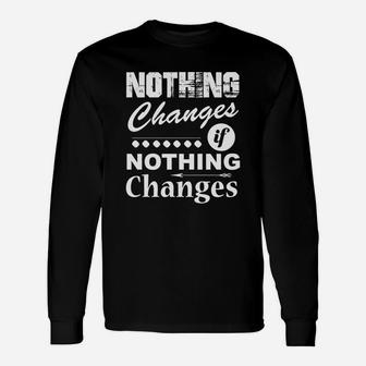 Nothing Changes If Nothing Changes Shirt Long Sleeve T-Shirt - Seseable
