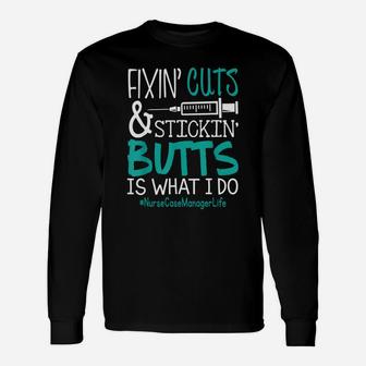 Nurse Case Manager Fixin Cuts Stickin Butts Is What I Do Proud Nursing Long Sleeve T-Shirt - Seseable